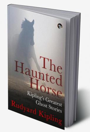 The Haunted Horse: Kiplings Greatest Ghost Stories