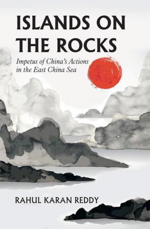 Islands on the Rocks Impetus of China’s Actions in the East China Sea.