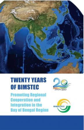 Twenty Years of BIMSTEC: Promoting Regional Cooperation and Integration in the Bay of Bengal Region