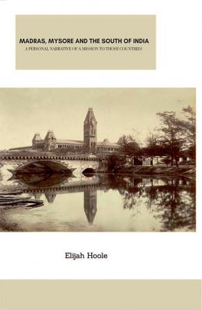 MADRAS MYSORE AND THE SOUTH OF INDIA A PERSONAL NARRATIVE OF A MISSION TO THOSE COUNTRIES