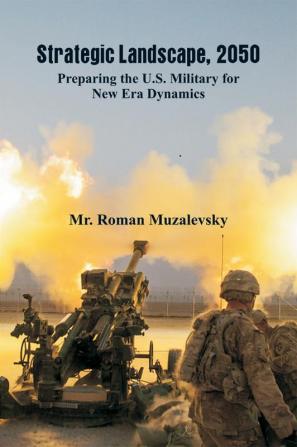 Strategic Landscape 2050: Preparing the U.S. Military for New Era Dynamics