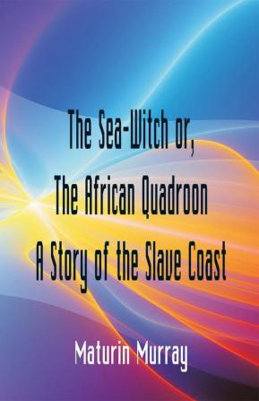 The Sea-Witch or The African Quadroon A Story of the Slave Coast