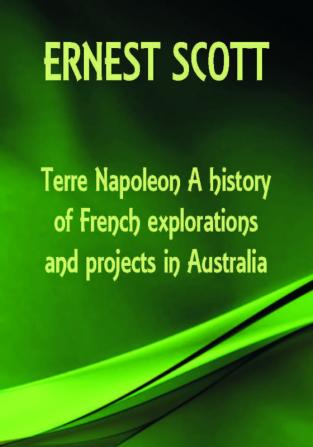 Terre Napoleon A history of French explorations and projects in Australia