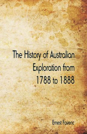 The History of Australian Exploration from 1788 to 1888