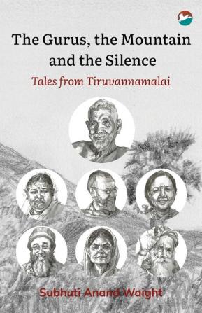 The Gurus the Mountain and the Silence: Tales from Tiruvannamalai