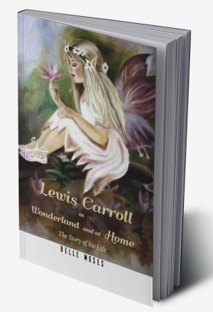 Lewis Carroll in Wonderland and at Home The Story of his Life