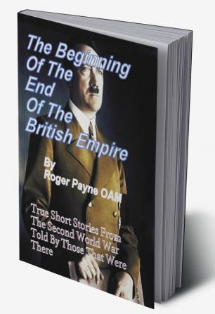 The Beginning of the End of The British Empire : True Short Stories That Show How the Demise of British Empire Began With The Second World War