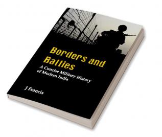 Borders and Battles : A Concise Military History of Modern India