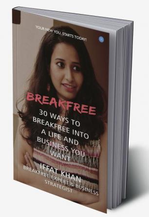 Break-Free - 30 Ways to Break-free into a life and business you want