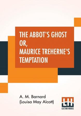 The Abbot's Ghost Or Maurice Treherne's Temptation