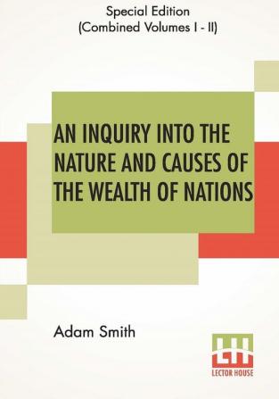 An Inquiry Into The Nature And Causes Of The Wealth Of Nations (Complete)