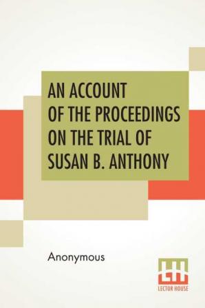 An Account Of The Proceedings On The Trial Of Susan B. Anthony