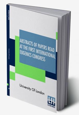 Abstracts Of Papers Read At The First International Eugenics Congress