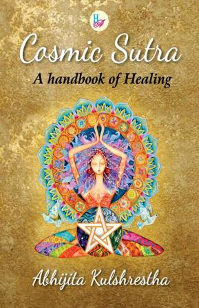 Cosmic Sutra: A handbook of Healing