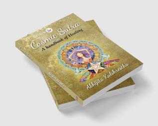 Cosmic Sutra: A handbook of Healing