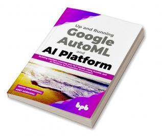 Up and Running Google AutoML and AI Platform