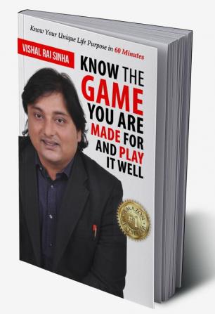 Know The Game You Are Made for And Play It Well:Know Your Unique Life Purpose in 60 Minutes