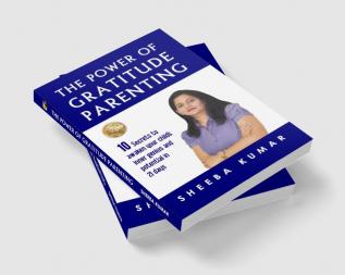 The Power of Gratitude Parenting: 10 Secrets to  awaken your child’s inner genius and potential in  21 days