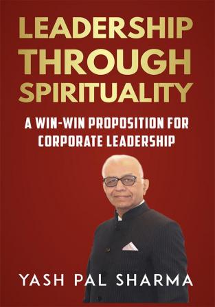 Leadership Through Spirituality: A Win-Win Proposition For Corporate Leadership