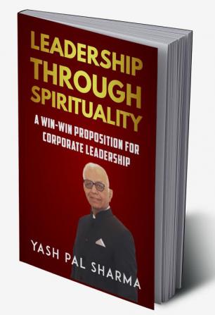 Leadership Through Spirituality: A Win-Win Proposition For Corporate Leadership