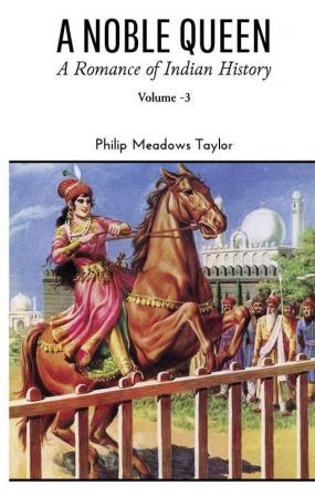 A NOBLE QUEEN A Romance of Indian History VOLUME - III