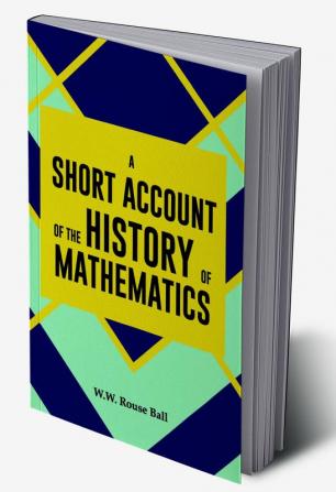 A SHORT ACCOUNT OF THE HISTORY OF MATHEMATICS