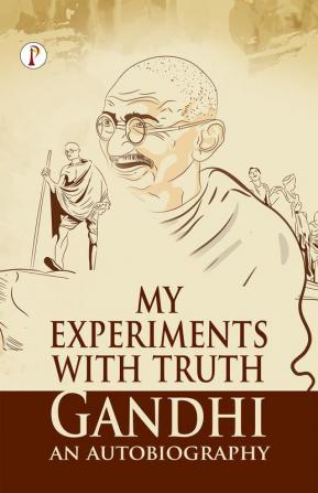 My Experiments With Truth : Gandhi An Autobiography