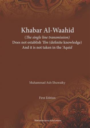 Khabar Al-Waahid (The single line transmission) Does not establish Ilm (definite knowledge) and it is not taken in the Aqaaid