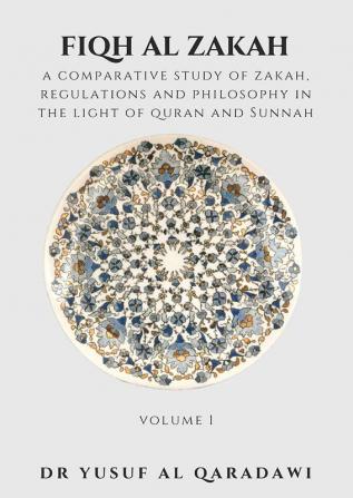 Fiqh Al Zakah - A Comparative study of Zakah Regulations and Philosophy in The light of Quran and Sunnah - Volume 1