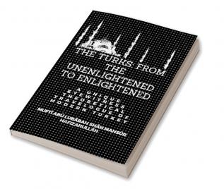 The Turks: from the unenlightened to the enlightened - A unique eyewitness theoretical Travelogue of Modern Turkey