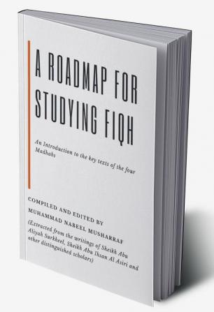 A Roadmap for Studying Fiqh - An introduction to the key texts of the four Madhabs