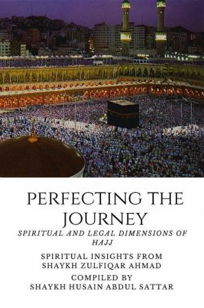 Perfecting the Journey - Spiritual and Legal Dimensions of Hajj - Spiritual insights from Shaykh Zulfiqar Ahmad