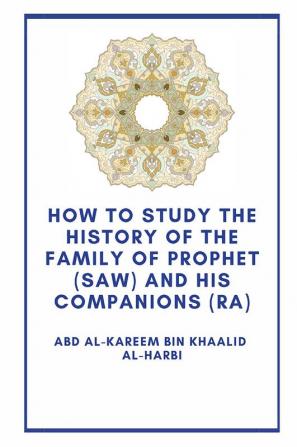 How the study the history of the Family of Prophet (saw) and his Companions (Ra)