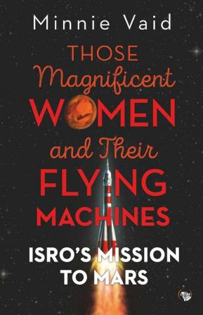 ISRO Magnificent Women and their Flying Machines