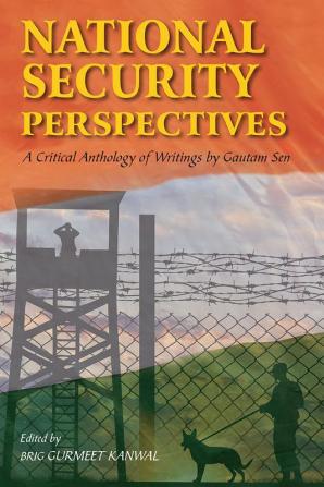 National Security Perspectives: A Critical Anthology of Writings by Gautam Sen