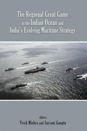 The Regional Great Game in the Indian Ocean and India’s Evolving Maritime Strategy