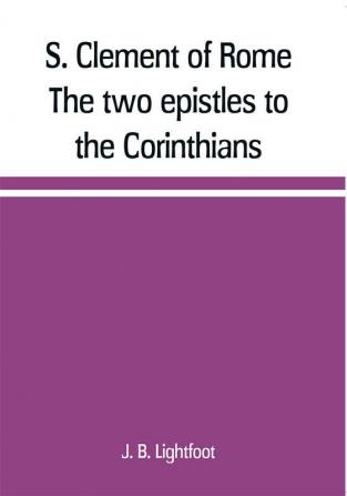 S. Clement of Rome The two epistles to the Corinthians