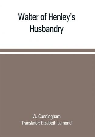 Walter of Henley's Husbandry together with an anonymous Husbandry Seneschaucie and Robert Grosseteste's Rules