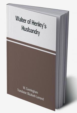 Walter of Henley's Husbandry together with an anonymous Husbandry Seneschaucie and Robert Grosseteste's Rules