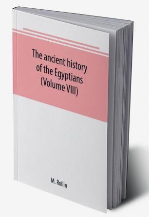 The ancient history of the Egyptians Carthaginians Assyrians Medes and Persians Grecians and Macedonians (Volume VIII)