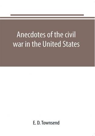 Anecdotes of the civil war in the United States