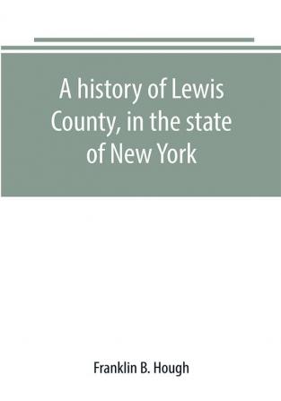 A history of Lewis County in the state of New York