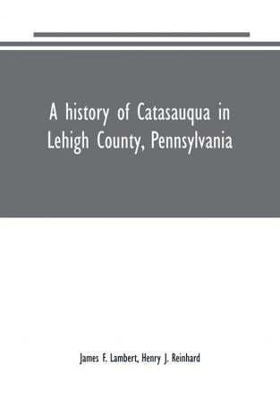 A history of Catasauqua in Lehigh County Pennsylvania