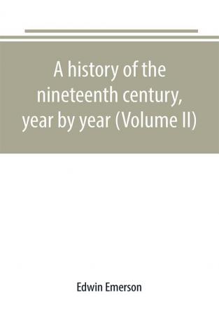 A history of the nineteenth century year by year (Volume II)