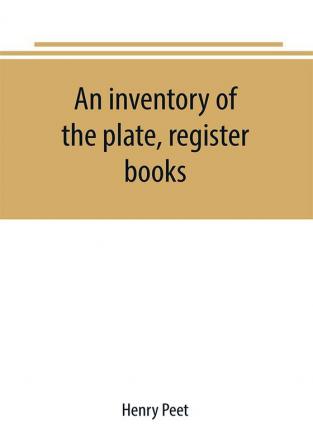 An inventory of the plate register books and other moveables in the two parish churches of Liverpool St. Peter's and St. Nicholas' 1893; with a transcript of the earliest register 1660-1672; together with a catalogue of the ancient library in St. Pet