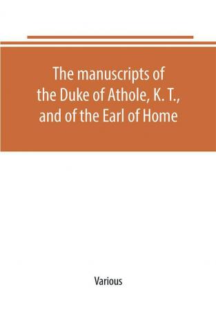 The manuscripts of the Duke of Athole K. T. and of the Earl of Home