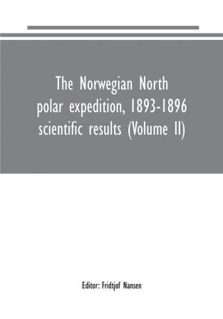 The Norwegian North polar expedition 1893-1896 : scientific results (Volume II)