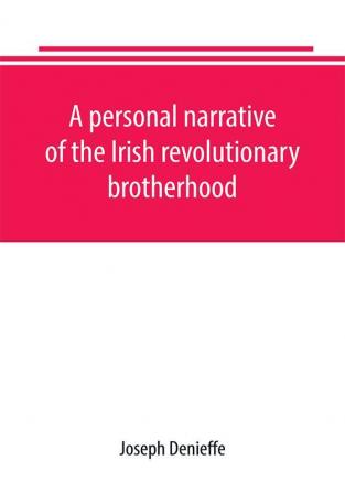 A personal narrative of the Irish revolutionary brotherhood giving a faithful report of the principal events from 1885 to 1867 written at the request of friends