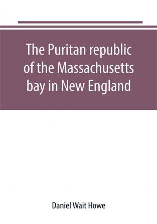 The Puritan republic of the Massachusetts bay in New England