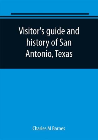 Visitor's guide and history of San Antonio Texas